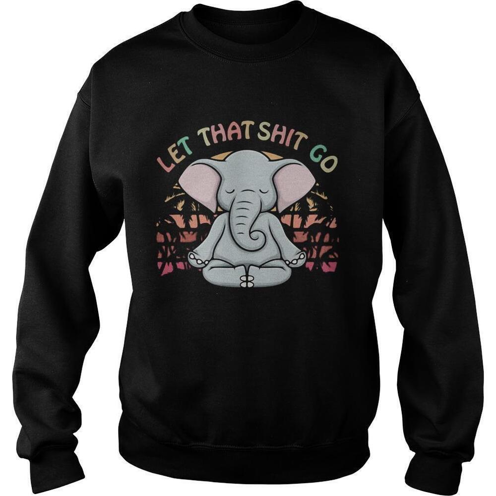 Let That Shit Go Elephant Sweatshirt